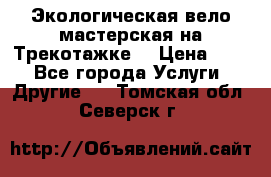 Экологическая вело мастерская на Трекотажке. › Цена ­ 10 - Все города Услуги » Другие   . Томская обл.,Северск г.